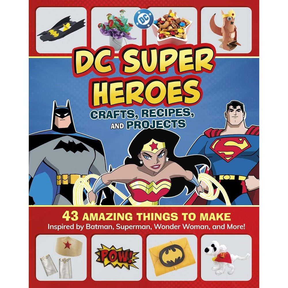 DC Super Heroes Crafts, Recipes, and Projects: 43 Amazing Things to Make Inspired by Batman, Superman, Wonder Woman, and More!